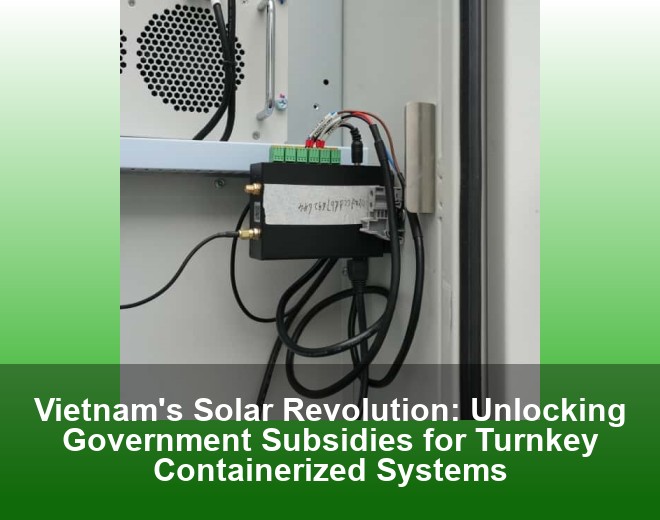 Vietnam's Solar Revolution: Unlocking Government Subsidies for Turnkey Containerized Systems